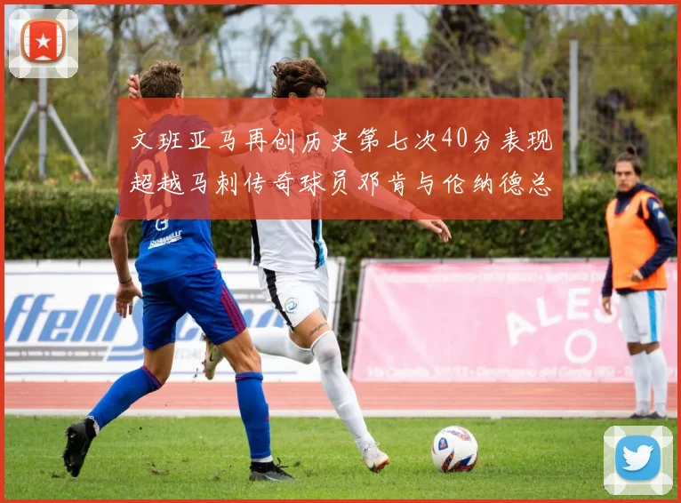 文班亚马再创历史第七次40分表现超越马刺传奇球员邓肯与伦纳德总和